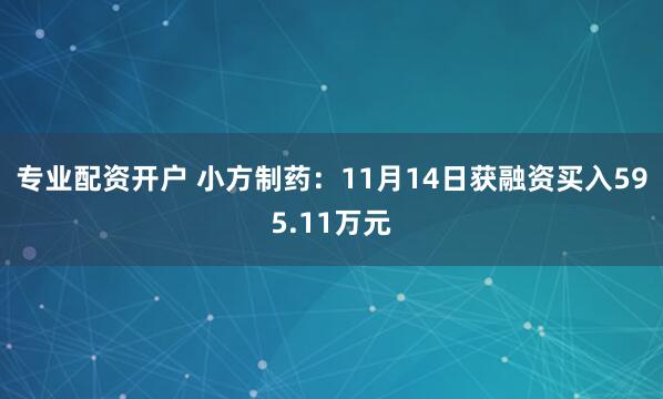 专业配资开户 小方制药：11月14日获融资买入595.11万元